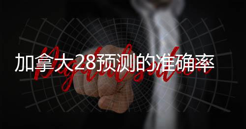加拿大28预测的准确率90%以上的简单介绍